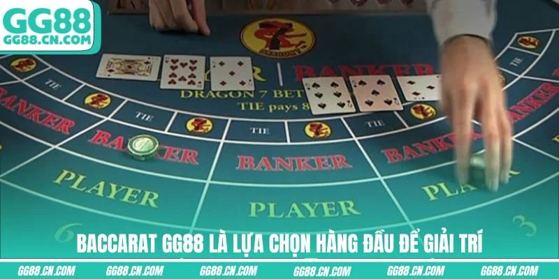 Baccarat GG88 là lựa chọn hàng đầu để giải trí