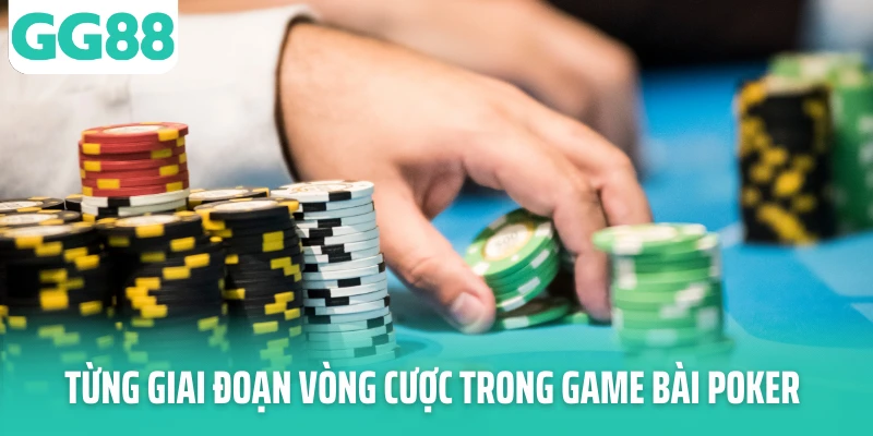 Từng giai đoạn vòng cược trong game bài Poker